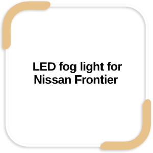 LED fog light for Nissan Frontier