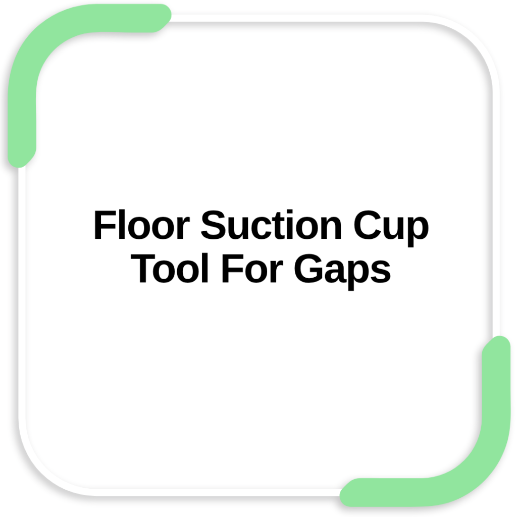Floor Suction Cup Tool For Gaps