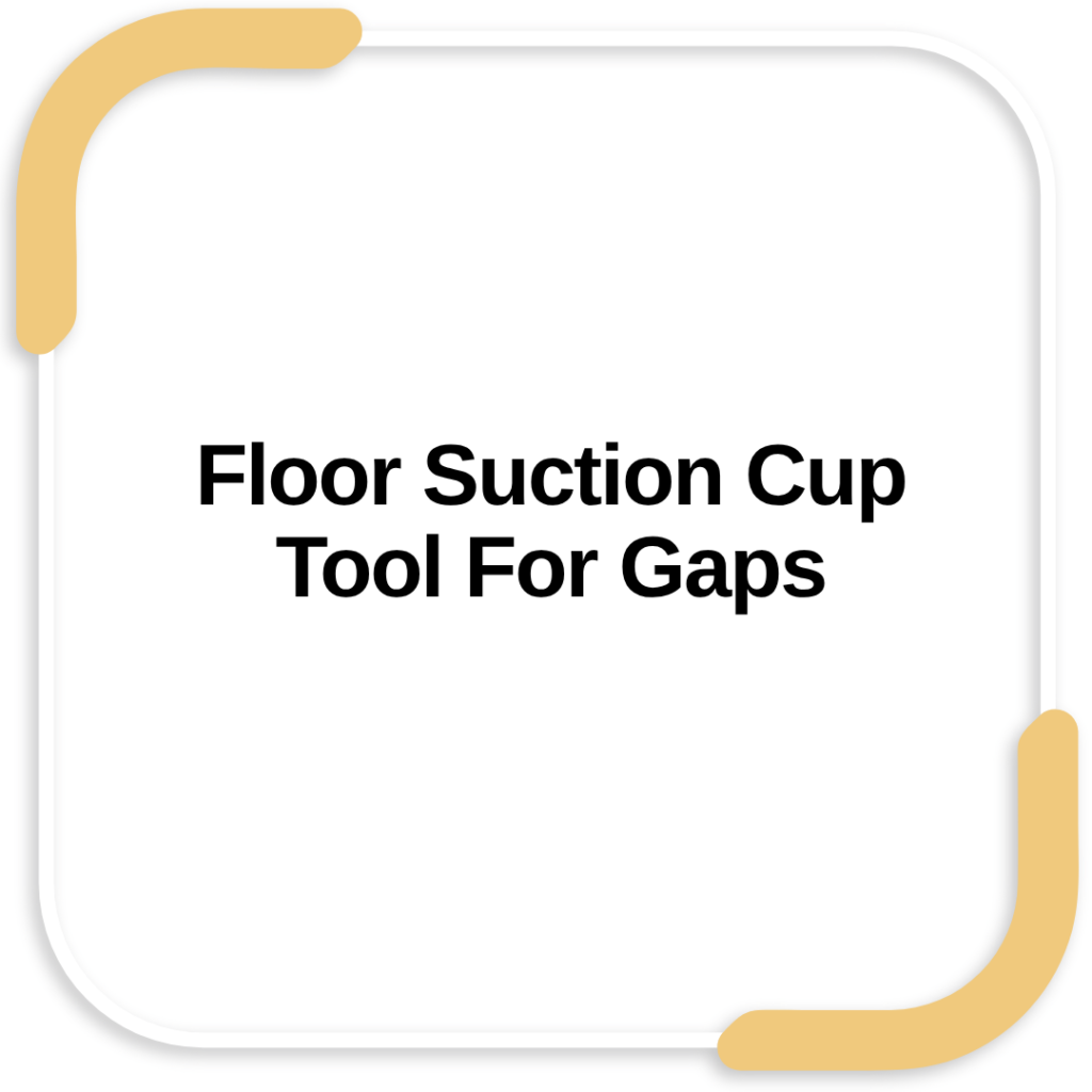 Floor Suction Cup Tool For Gaps