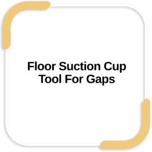 Floor Suction Cup Tool For Gaps